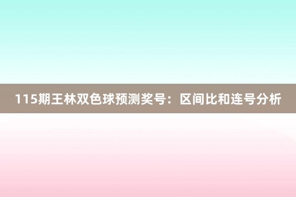 115期王林双色球预测奖号：区间比和连号分析