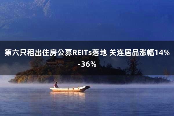 第六只租出住房公募REITs落地 关连居品涨幅14%-36%