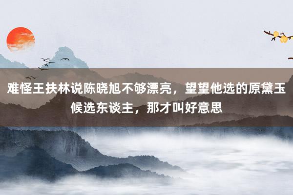 难怪王扶林说陈晓旭不够漂亮，望望他选的原黛玉候选东谈主，那才叫好意思